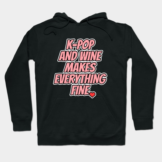 K-Pop And Wine Makes Everything Fine Hoodie by LunaMay